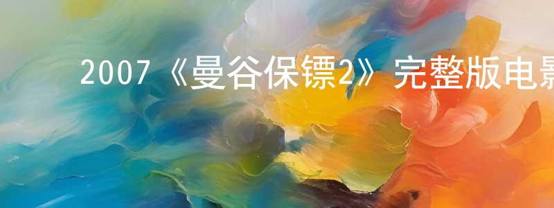 ﻿2007《曼谷保镖2》完整版电影/在线观看/百度云-美剧天堂 ﻿陈明鉴的blog